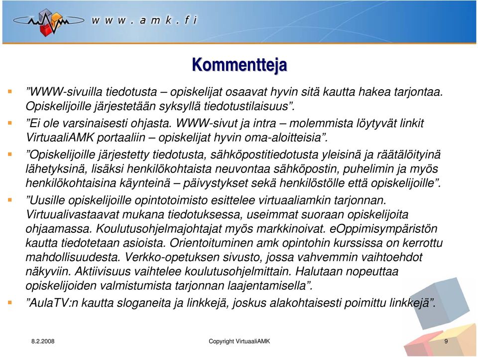 Opiskelijoille järjestetty tiedotusta, sähköpostitiedotusta yleisinä ja räätälöityinä lähetyksinä, lisäksi henkilökohtaista neuvontaa sähköpostin, puhelimin ja myös henkilökohtaisina käynteinä