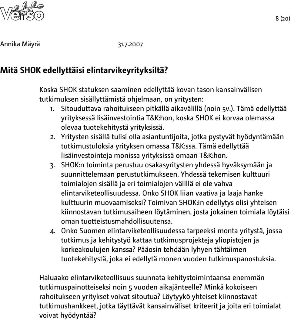 Yritysten sisällä tulisi olla asiantuntijoita, jotka pystyvät hyödyntämään tutkimustuloksia yrityksen omassa T&K:ssa. Tämä edellyttää lisäinvestointeja monissa yrityksissä omaan T&K:hon. 3.