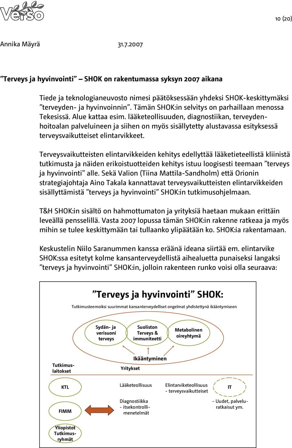 lääketeollisuuden, diagnostiikan, terveydenhoitoalan palveluineen ja siihen on myös sisällytetty alustavassa esityksessä terveysvaikutteiset elintarvikkeet.