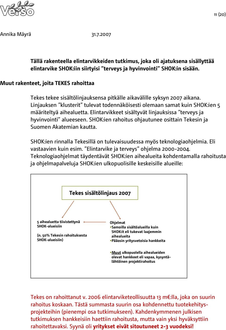 Linjauksen klusterit tulevat todennäköisesti olemaan samat kuin SHOK:ien 5 määriteltyä aihealuetta. Elintarvikkeet sisältyvät linjauksissa terveys ja hyvinvointi alueeseen.