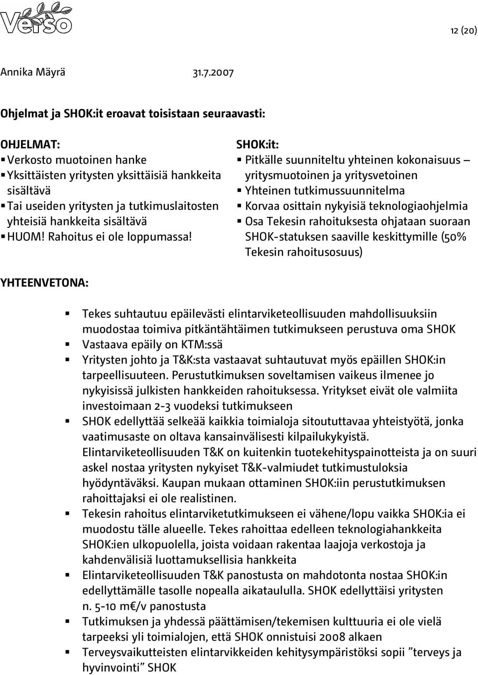 SHOK:it: Pitkälle suunniteltu yhteinen kokonaisuus yritysmuotoinen ja yritysvetoinen Yhteinen tutkimussuunnitelma Korvaa osittain nykyisiä teknologiaohjelmia Osa Tekesin rahoituksesta ohjataan