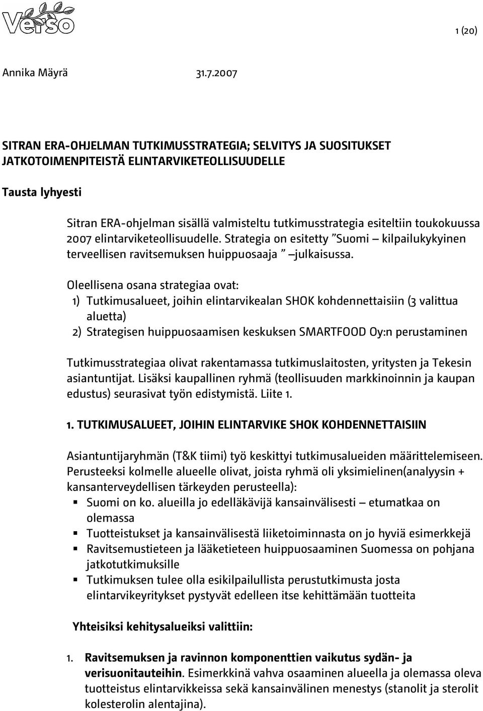 Oleellisena osana strategiaa ovat: 1) Tutkimusalueet, joihin elintarvikealan SHOK kohdennettaisiin (3 valittua aluetta) 2) Strategisen huippuosaamisen keskuksen SMARTFOOD Oy:n perustaminen