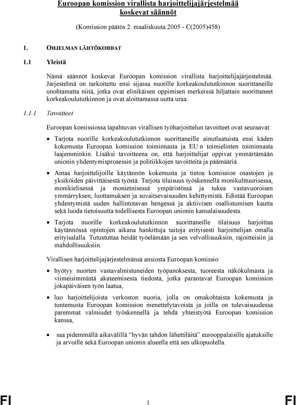 Järjestelmä on tarkoitettu ensi sijassa nuorille korkeakoulututkinnon suorittaneille unohtamatta niitä, jotka ovat elinikäisen oppimisen merkeissä hiljattain suorittaneet korkeakoulututkinnon ja ovat