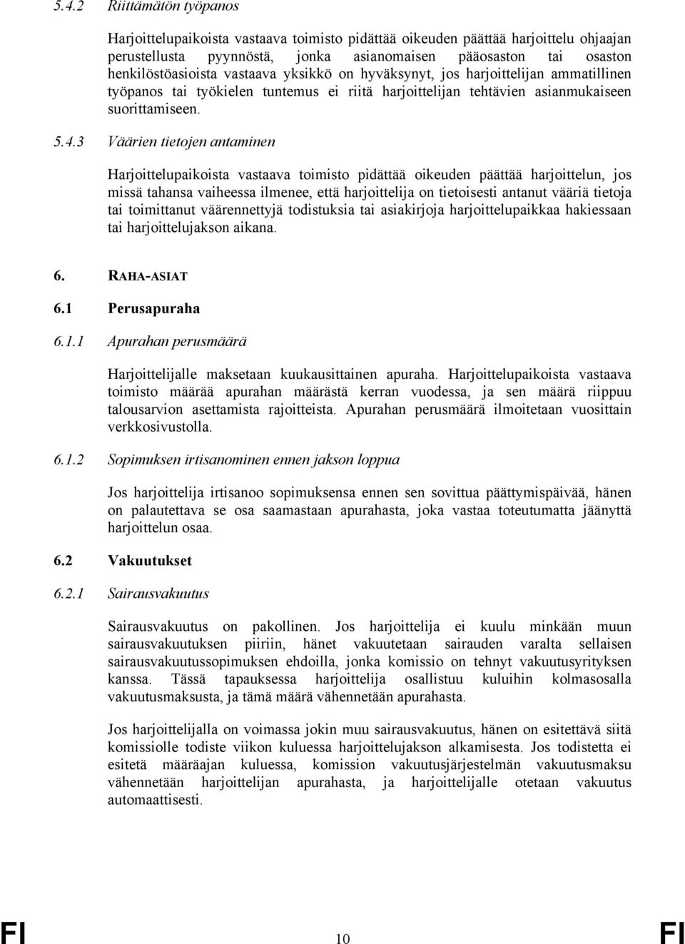 3 Väärien tietojen antaminen Harjoittelupaikoista vastaava toimisto pidättää oikeuden päättää harjoittelun, jos missä tahansa vaiheessa ilmenee, että harjoittelija on tietoisesti antanut vääriä