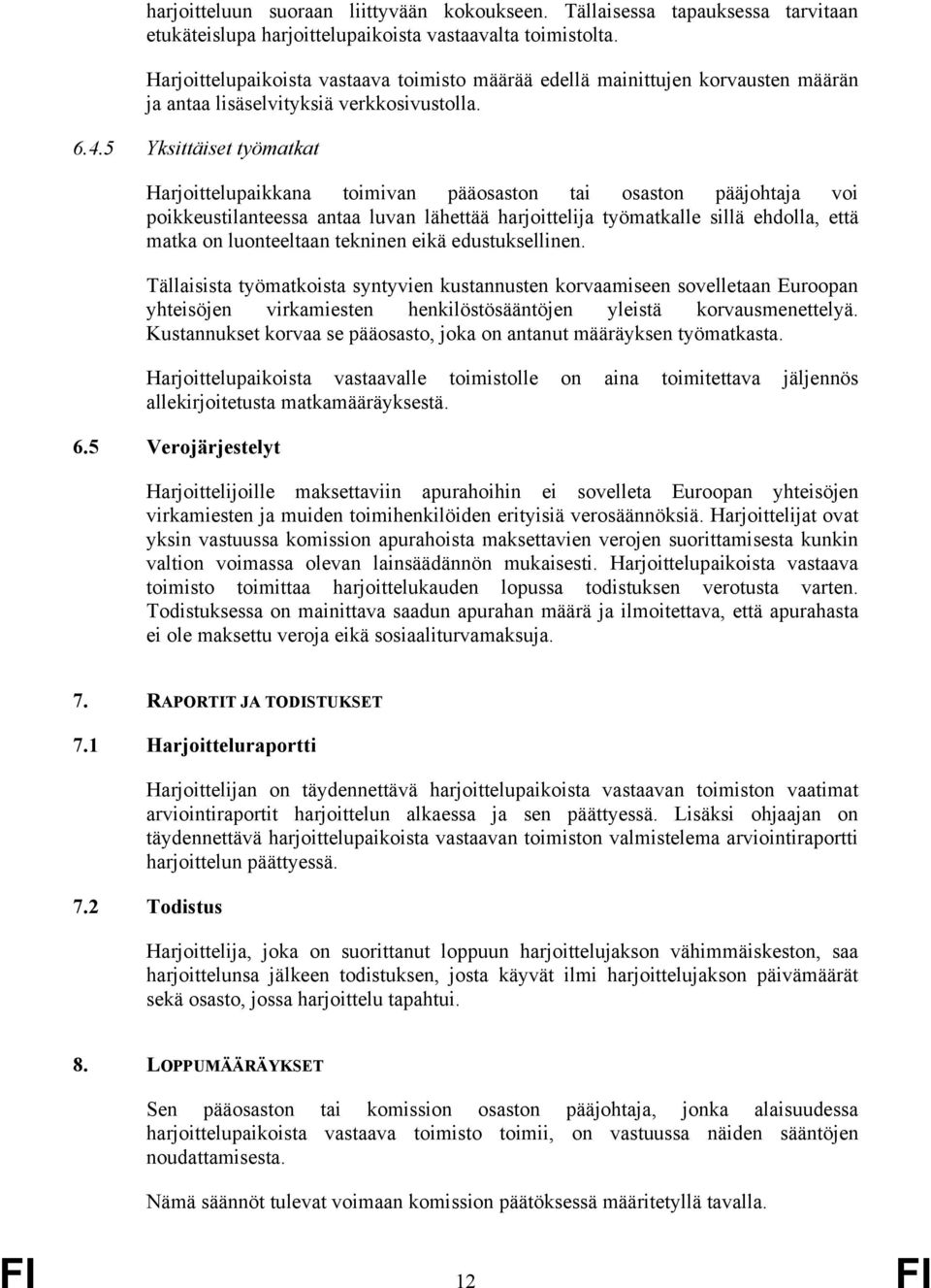 5 Yksittäiset työmatkat Harjoittelupaikkana toimivan pääosaston tai osaston pääjohtaja voi poikkeustilanteessa antaa luvan lähettää harjoittelija työmatkalle sillä ehdolla, että matka on luonteeltaan