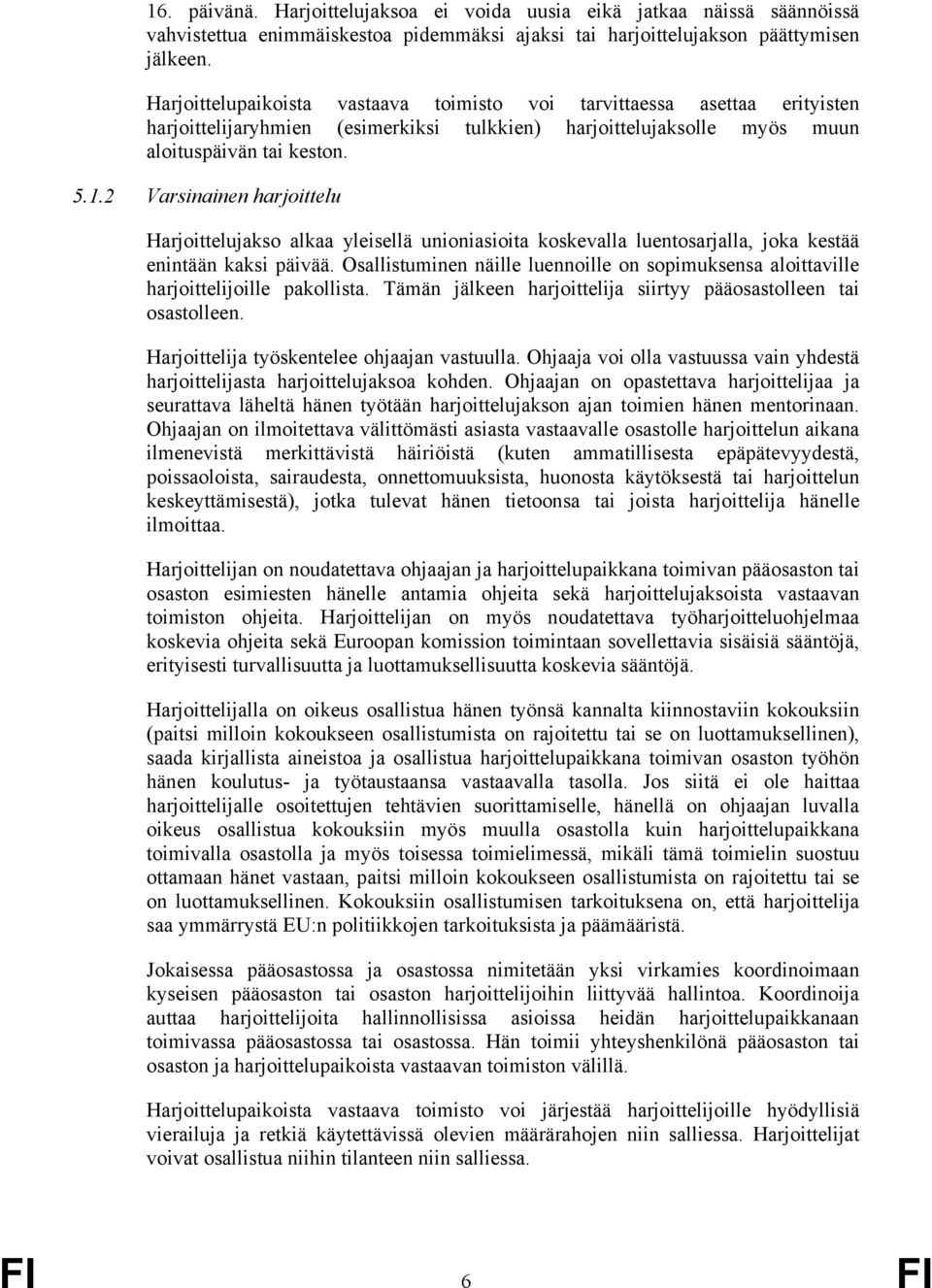 2 Varsinainen harjoittelu Harjoittelujakso alkaa yleisellä unioniasioita koskevalla luentosarjalla, joka kestää enintään kaksi päivää.