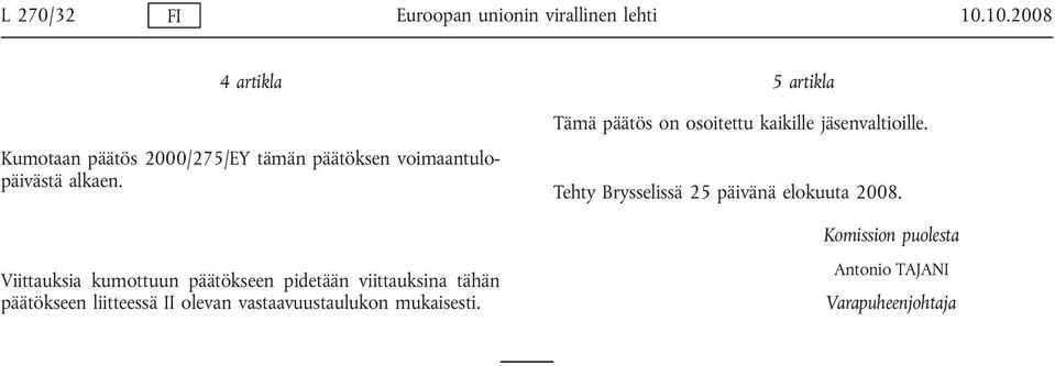 5 artikla Tämä päätös on osoitettu kaikille jäsenvaltioille. Tehty rysselissä 25 päivänä elokuuta 2008.