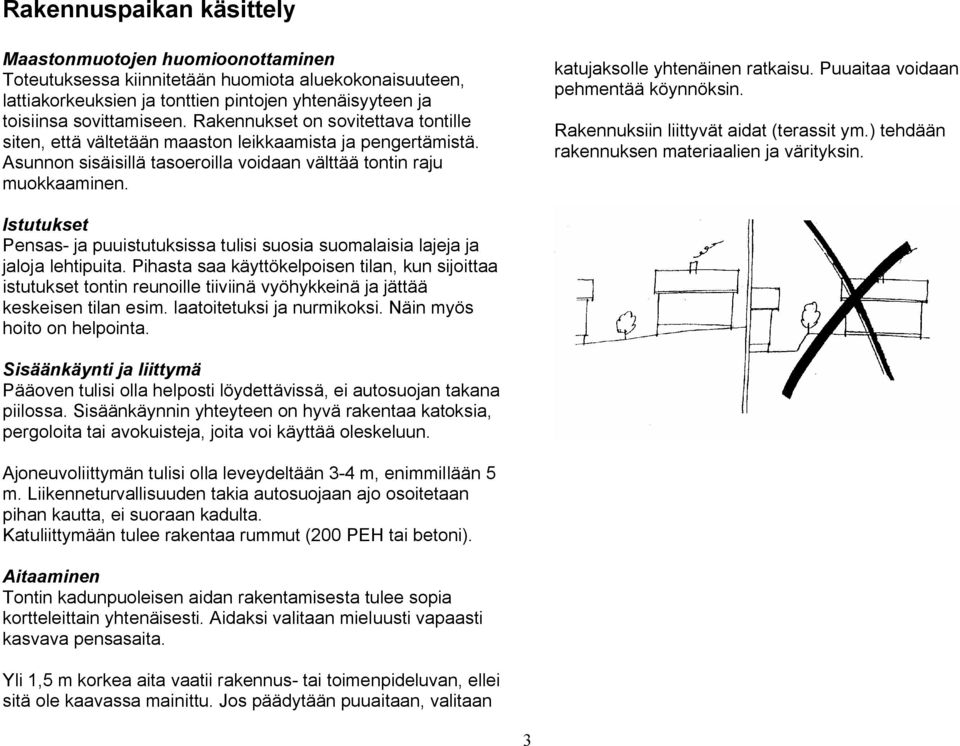 katujaksolle yhtenäinen ratkaisu. Puuaitaa voidaan pehmentää köynnöksin. Rakennuksiin liittyvät aidat (terassit ym.) tehdään rakennuksen materiaalien ja värityksin.