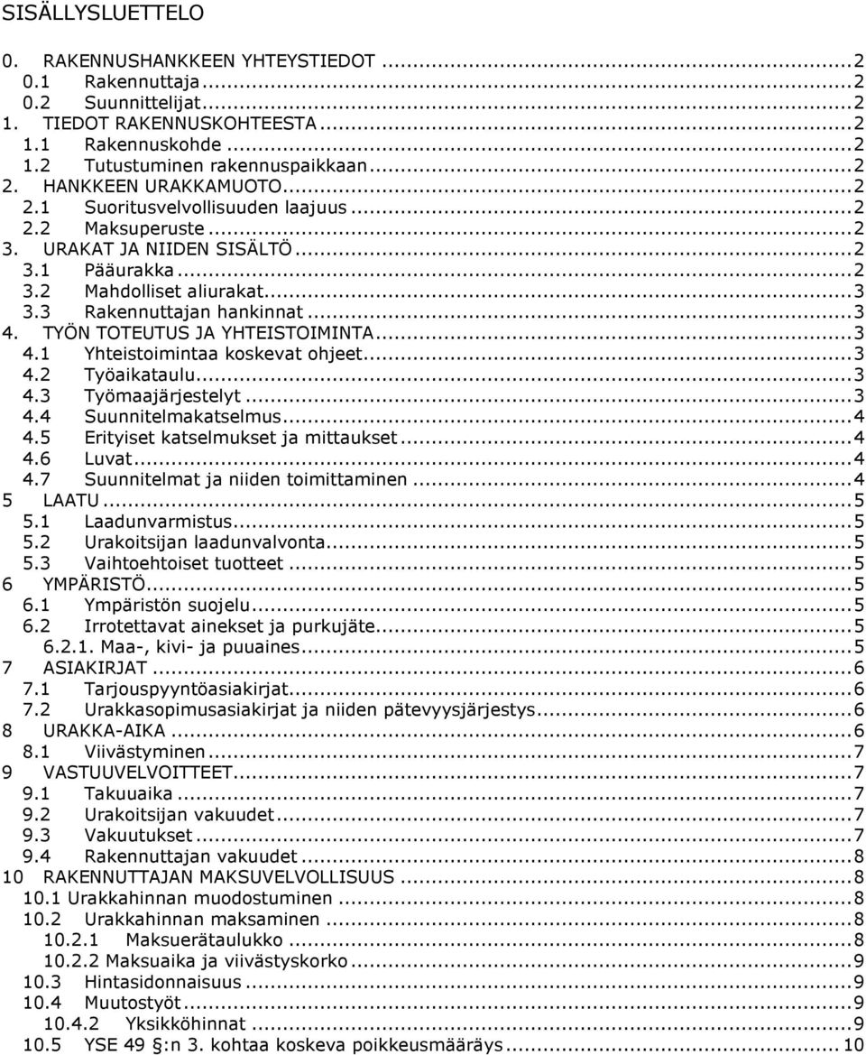TYÖN TOTEUTUS JA YHTEISTOIMINTA...3 4.1 Yhteistoimintaa koskevat ohjeet...3 4.2 Työaikataulu...3 4.3 Työmaajärjestelyt...3 4.4 Suunnitelmakatselmus...4 4.5 Erityiset katselmukset ja mittaukset...4 4.6 Luvat.