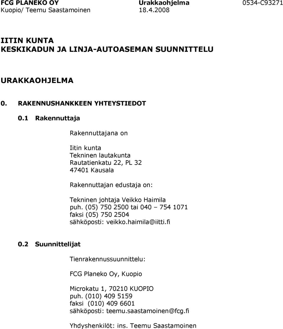 1 Rakennuttaja Rakennuttajana on Iitin kunta Tekninen lautakunta Rautatienkatu 22, PL 32 47401 Kausala Rakennuttajan edustaja on: Tekninen johtaja Veikko Haimila