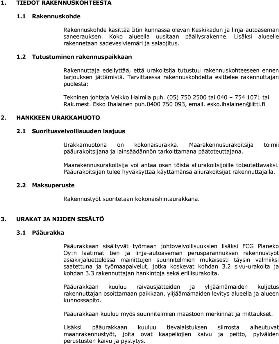 HANKKEEN URAKKAMUOTO Rakennuttaja edellyttää, että urakoitsija tutustuu rakennuskohteeseen ennen tarjouksen jättämistä.