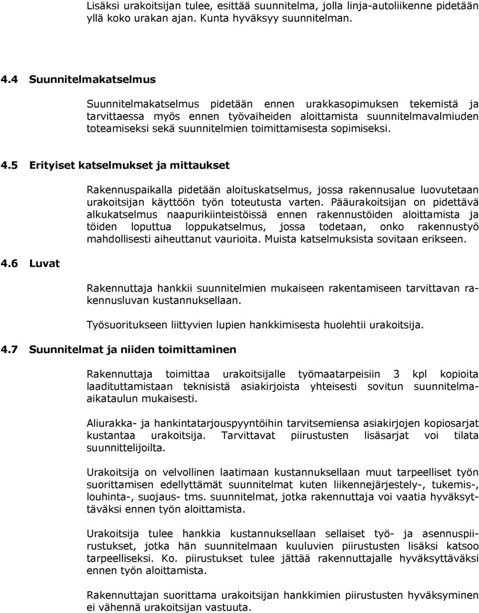 toimittamisesta sopimiseksi. 4.5 Erityiset katselmukset ja mittaukset 4.6 Luvat Rakennuspaikalla pidetään aloituskatselmus, jossa rakennusalue luovutetaan urakoitsijan käyttöön työn toteutusta varten.