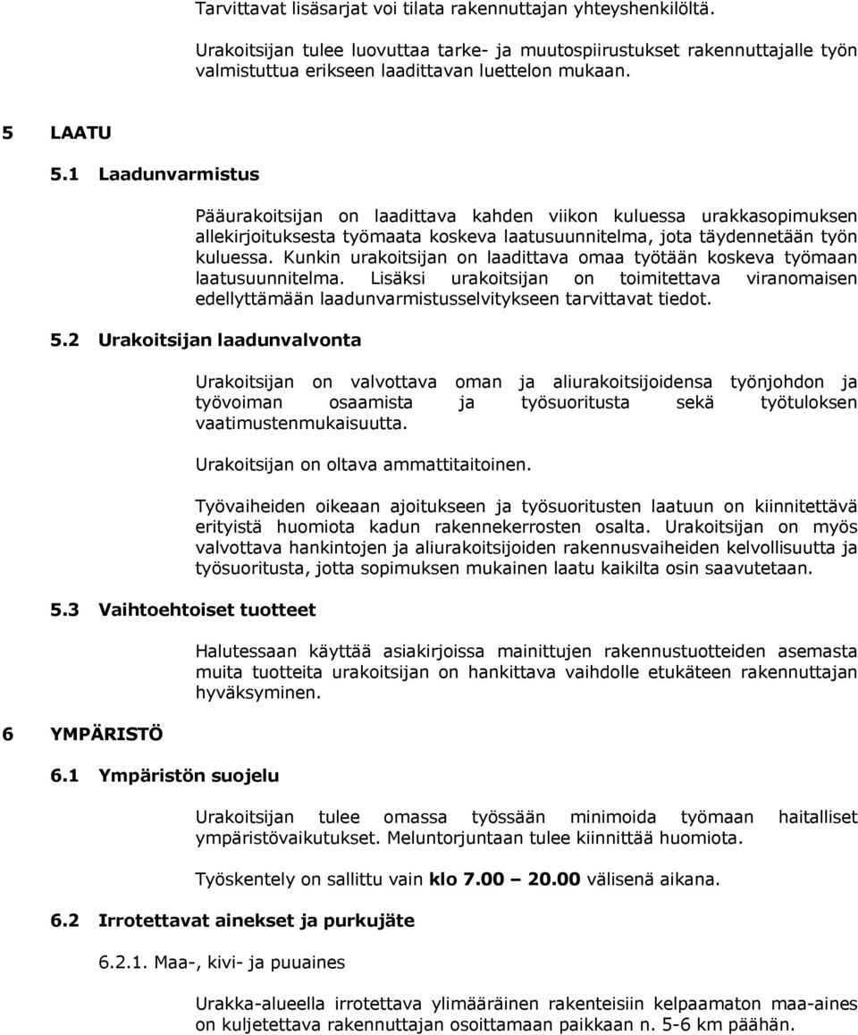 Kunkin urakoitsijan on laadittava omaa työtään koskeva työmaan laatusuunnitelma. Lisäksi urakoitsijan on toimitettava viranomaisen edellyttämään laadunvarmistusselvitykseen tarvittavat tiedot. 5.