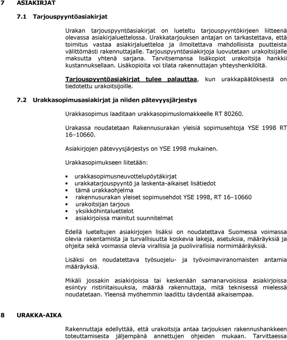 Tarjouspyyntöasiakirjoja luovutetaan urakoitsijalle maksutta yhtenä sarjana. Tarvitsemansa lisäkopiot urakoitsija hankkii kustannuksellaan. Lisäkopioita voi tilata rakennuttajan yhteyshenkilöltä.