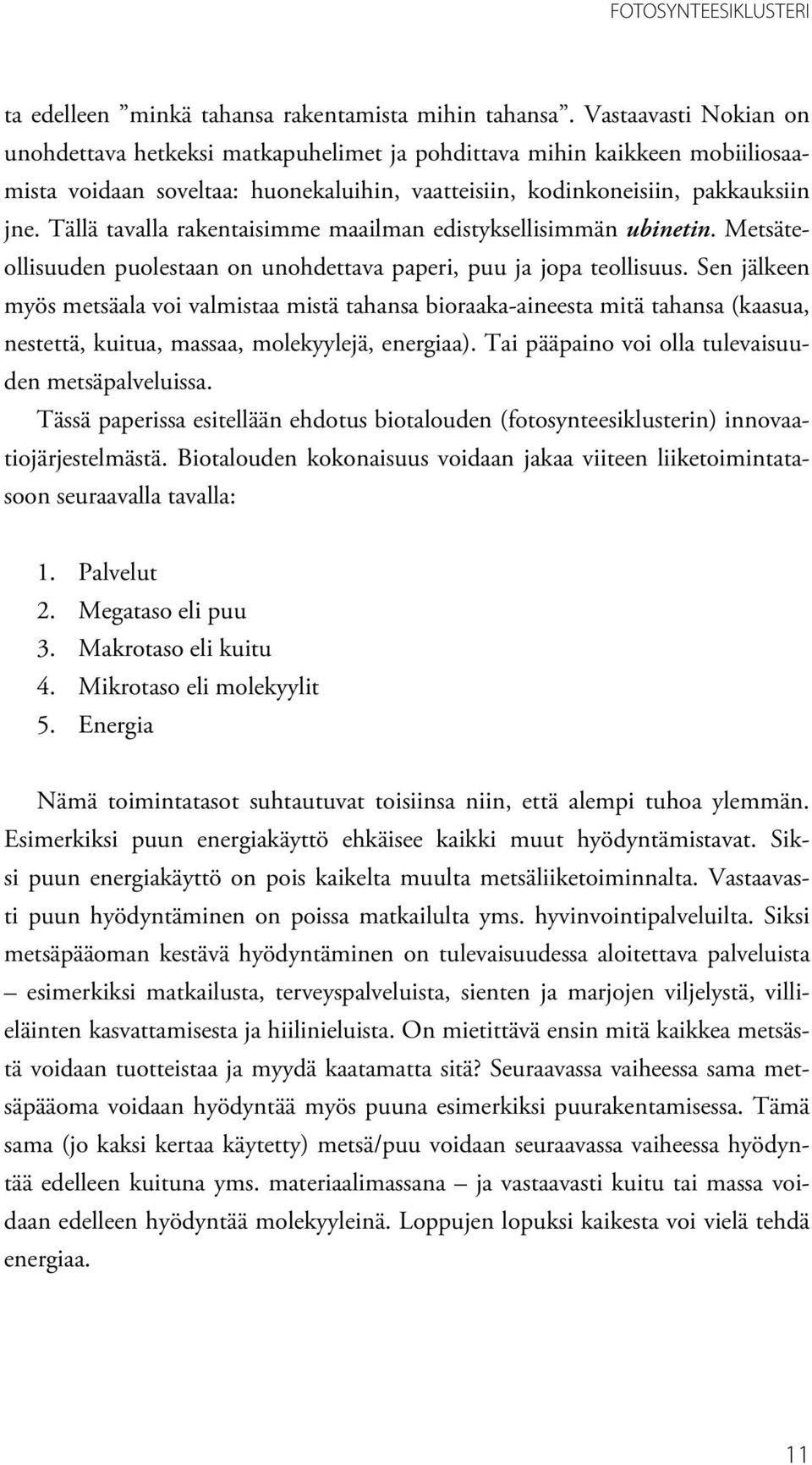 Tällä tavalla rakentaisimme maailman edistyksellisimmän ubinetin. Metsäteollisuuden puolestaan on unohdettava paperi, puu ja jopa teollisuus.
