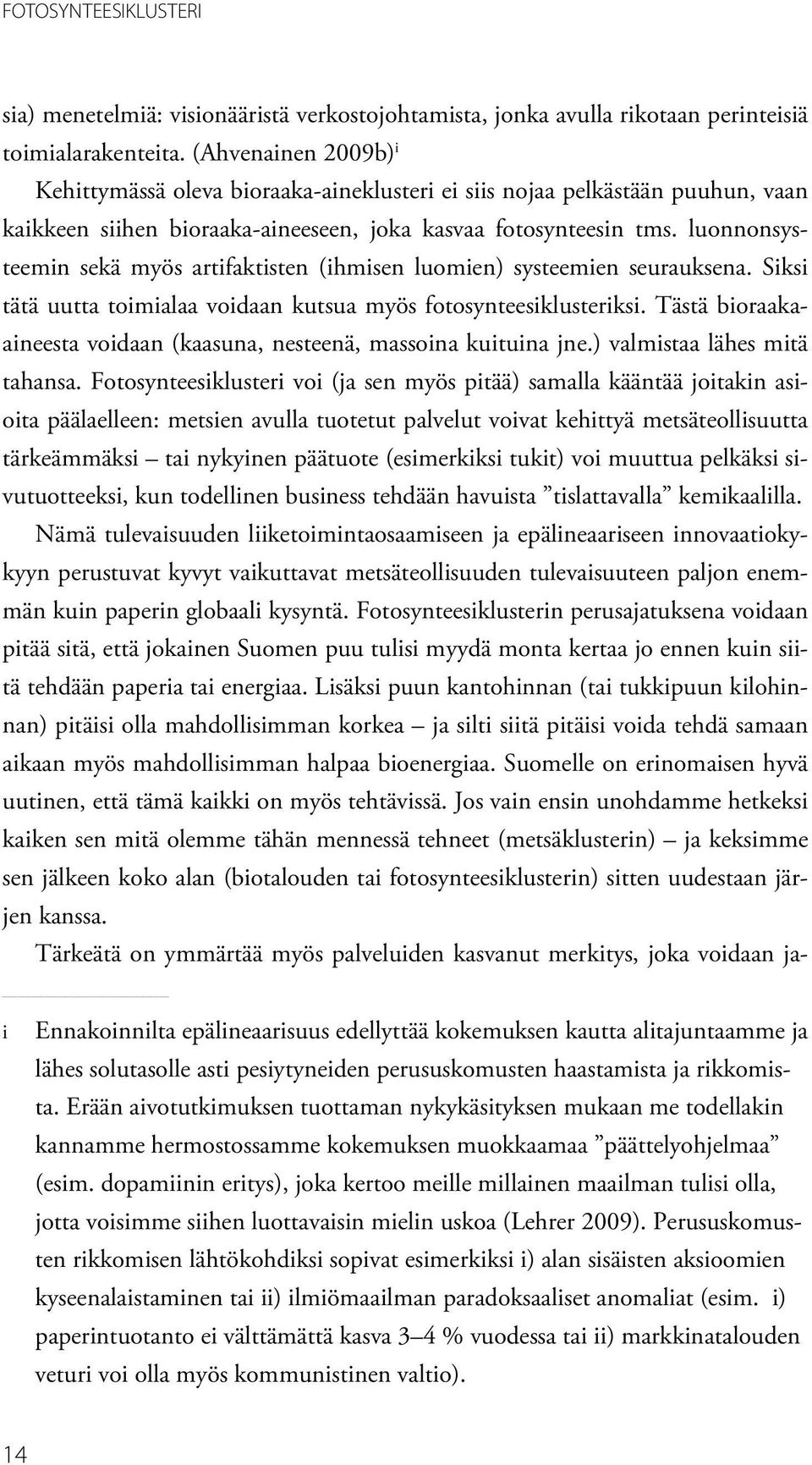 luonnonsysteemin sekä myös artifaktisten (ihmisen luomien) systeemien seurauksena. Siksi tätä uutta toimialaa voidaan kutsua myös fotosynteesiklusteriksi.