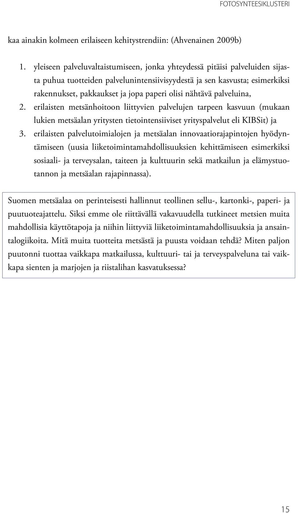 nähtävä palveluina, 2. erilaisten metsänhoitoon liittyvien palvelujen tarpeen kasvuun (mukaan lukien metsäalan yritysten tietointensiiviset yrityspalvelut eli KIBSit) ja 3.
