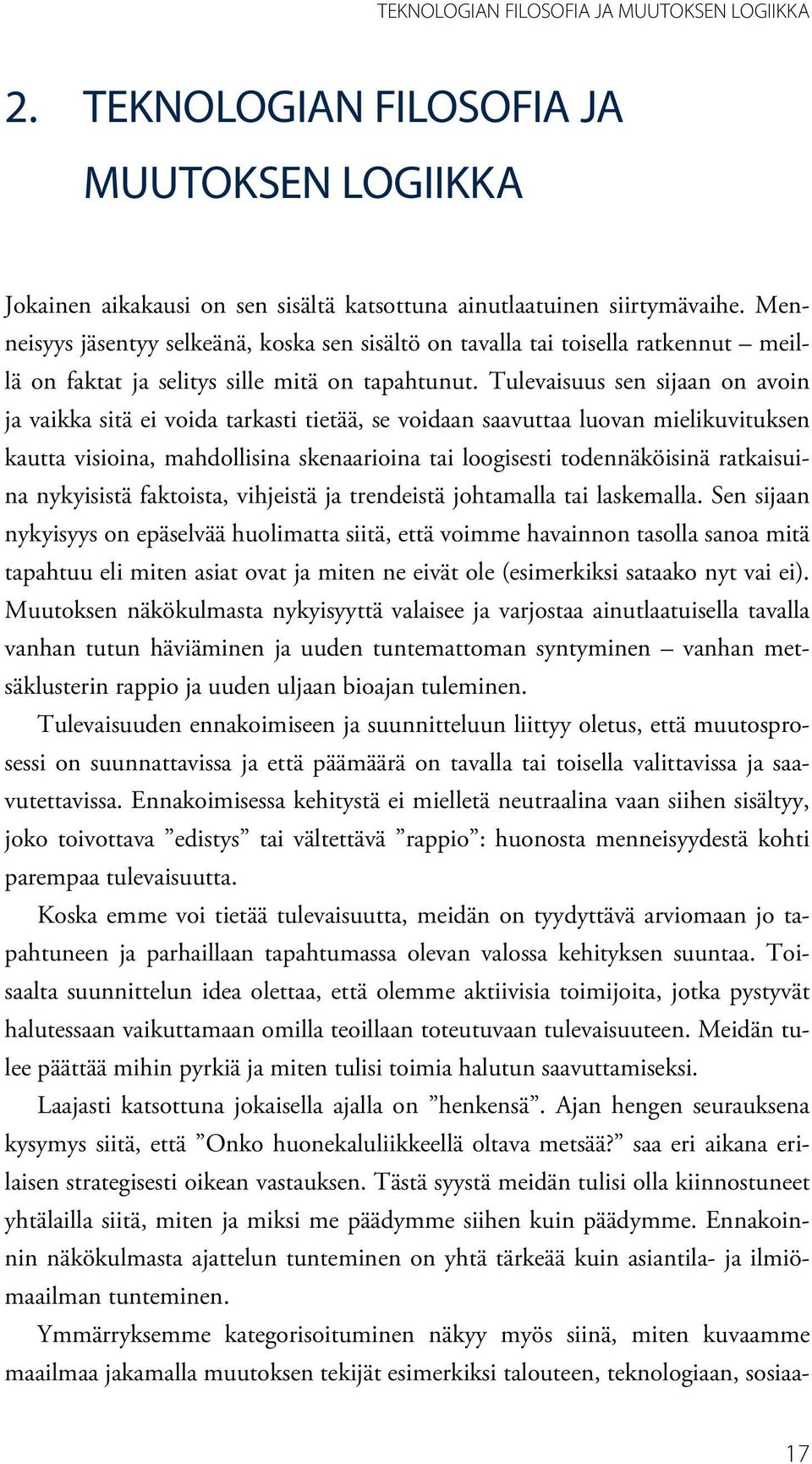 Tulevaisuus sen sijaan on avoin ja vaikka sitä ei voida tarkasti tietää, se voidaan saavuttaa luovan mielikuvituksen kautta visioina, mahdollisina skenaarioina tai loogisesti todennäköisinä