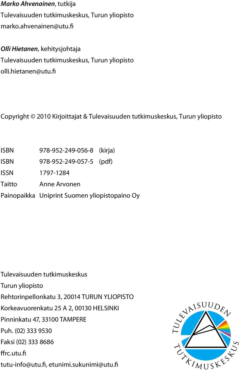 fi Copyright 2010 Kirjoittajat & Tulevaisuuden tutkimuskeskus, Turun yliopisto ISBN 978-952-249-056-8 (kirja) ISBN 978-952-249-057-5 (pdf) ISSN 1797-1284 Taitto