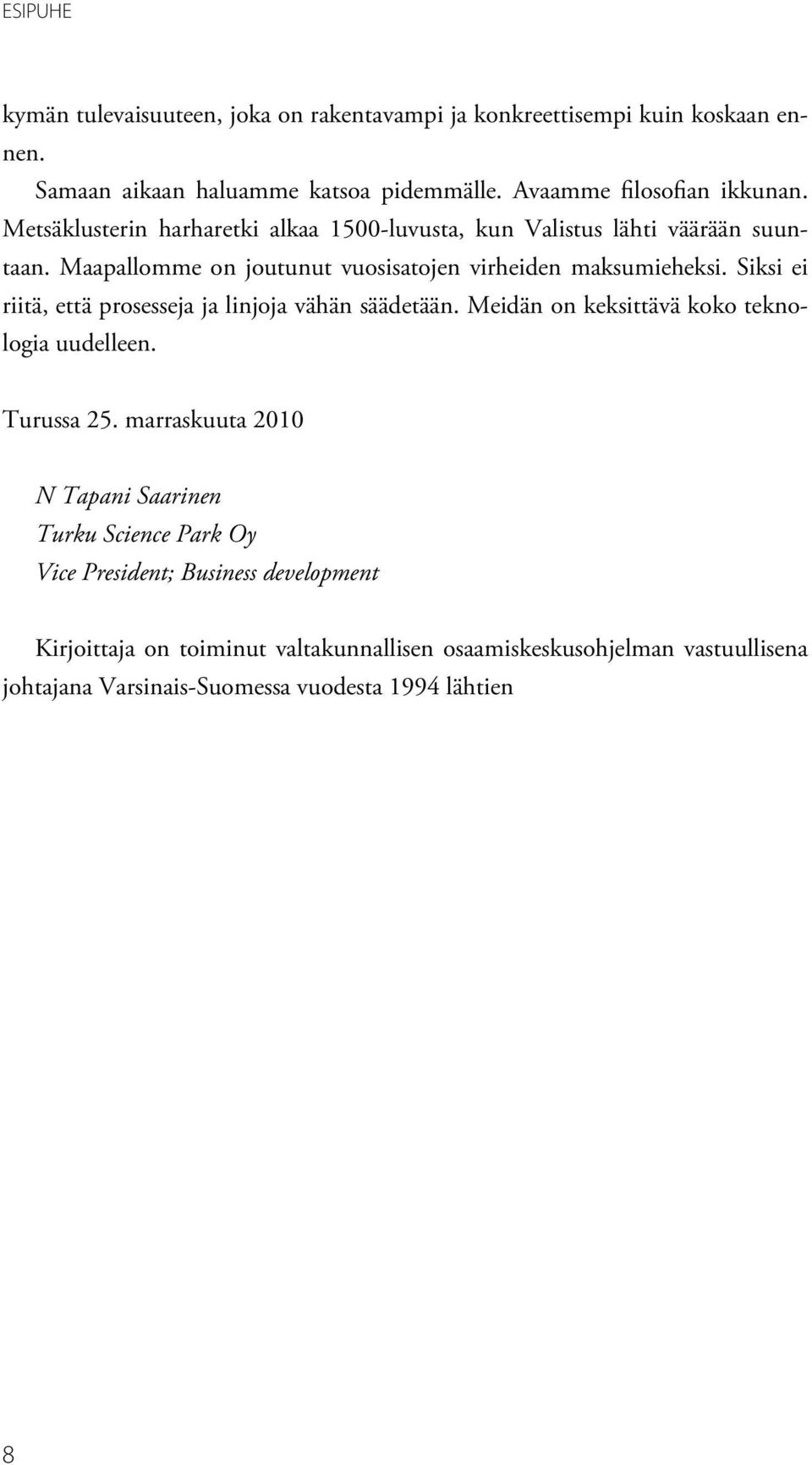 Siksi ei riitä, että prosesseja ja linjoja vähän säädetään. Meidän on keksittävä koko teknologia uudelleen. Turussa 25.