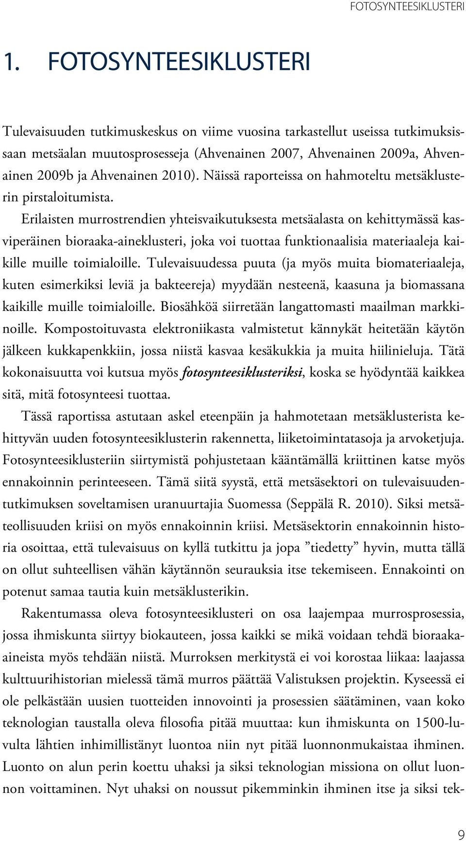 2010). Näissä raporteissa on hahmoteltu metsäklusterin pirstaloitumista.