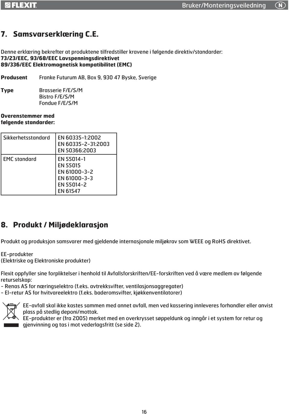 Type Franke Futurum AB, Box 9, 930 47 Byske, Sverige Brasserie F/E/S/M Bistro F/E/S/M Fondue F/E/S/M Overenstemmer med følgende standarder: Sikkerhetsstandard EN 60335-1:2002 EN 60335-2-31:2003 EN