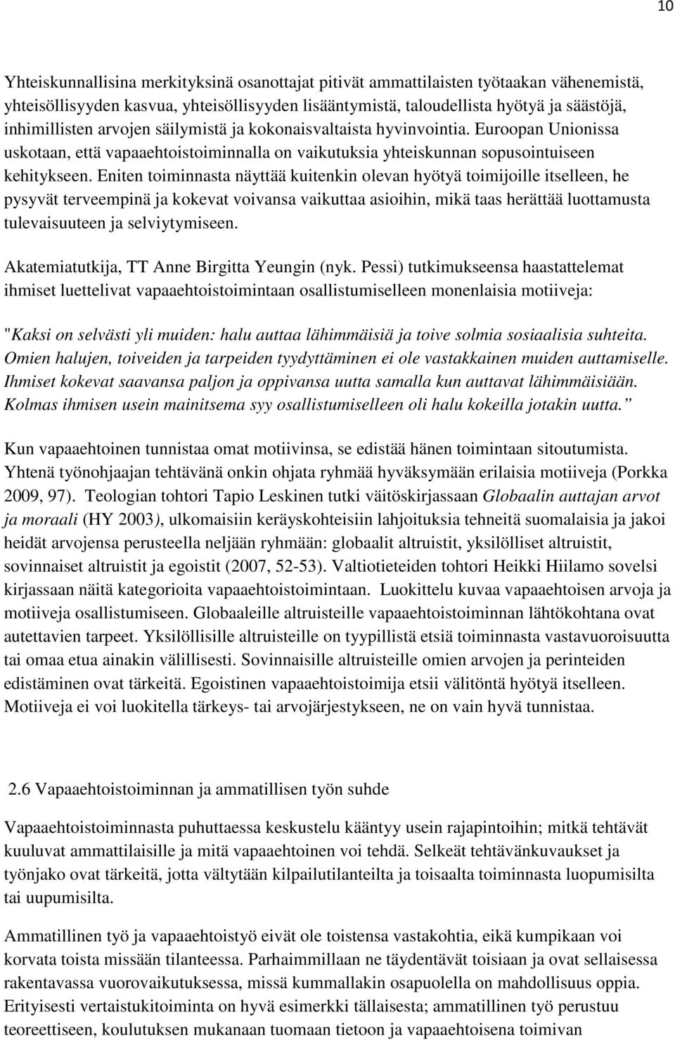 Eniten toiminnasta näyttää kuitenkin olevan hyötyä toimijoille itselleen, he pysyvät terveempinä ja kokevat voivansa vaikuttaa asioihin, mikä taas herättää luottamusta tulevaisuuteen ja