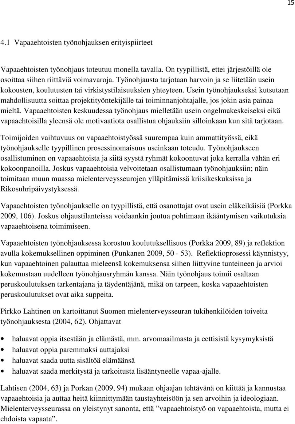 Usein työnohjaukseksi kutsutaan mahdollisuutta soittaa projektityöntekijälle tai toiminnanjohtajalle, jos jokin asia painaa mieltä.