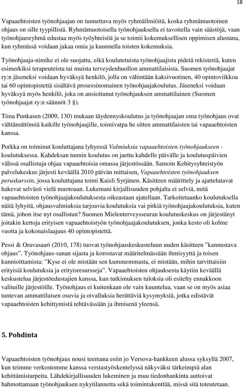 kuunnella toisten kokemuksia. Työnohjaaja-nimike ei ole suojattu, eikä koulutetuista työnohjaajista pidetä rekisteriä, kuten esimerkiksi terapeuteista tai muista terveydenhuollon ammattilaisista.