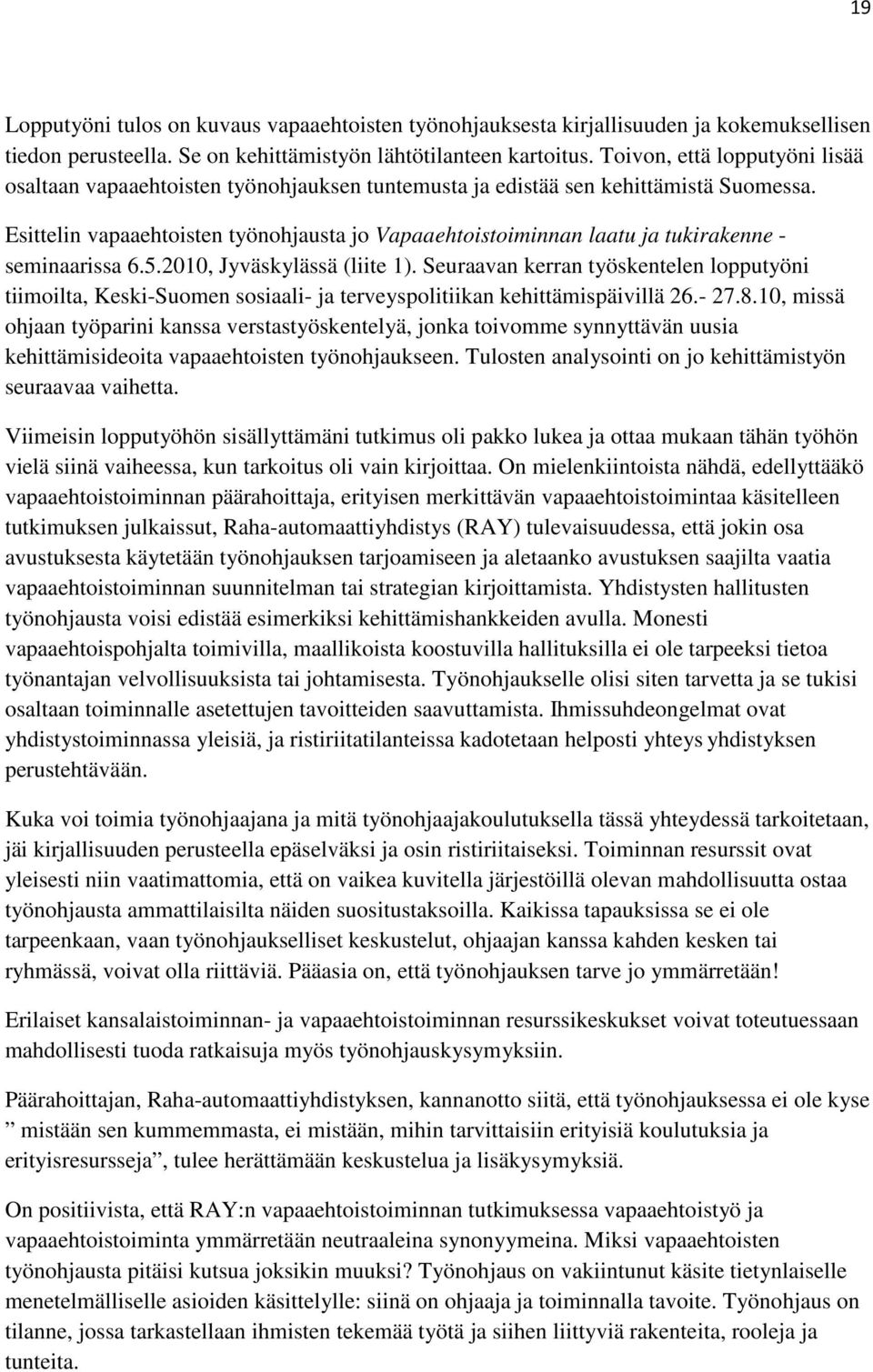 Esittelin vapaaehtoisten työnohjausta jo Vapaaehtoistoiminnan laatu ja tukirakenne - seminaarissa 6.5.2010, Jyväskylässä (liite 1).