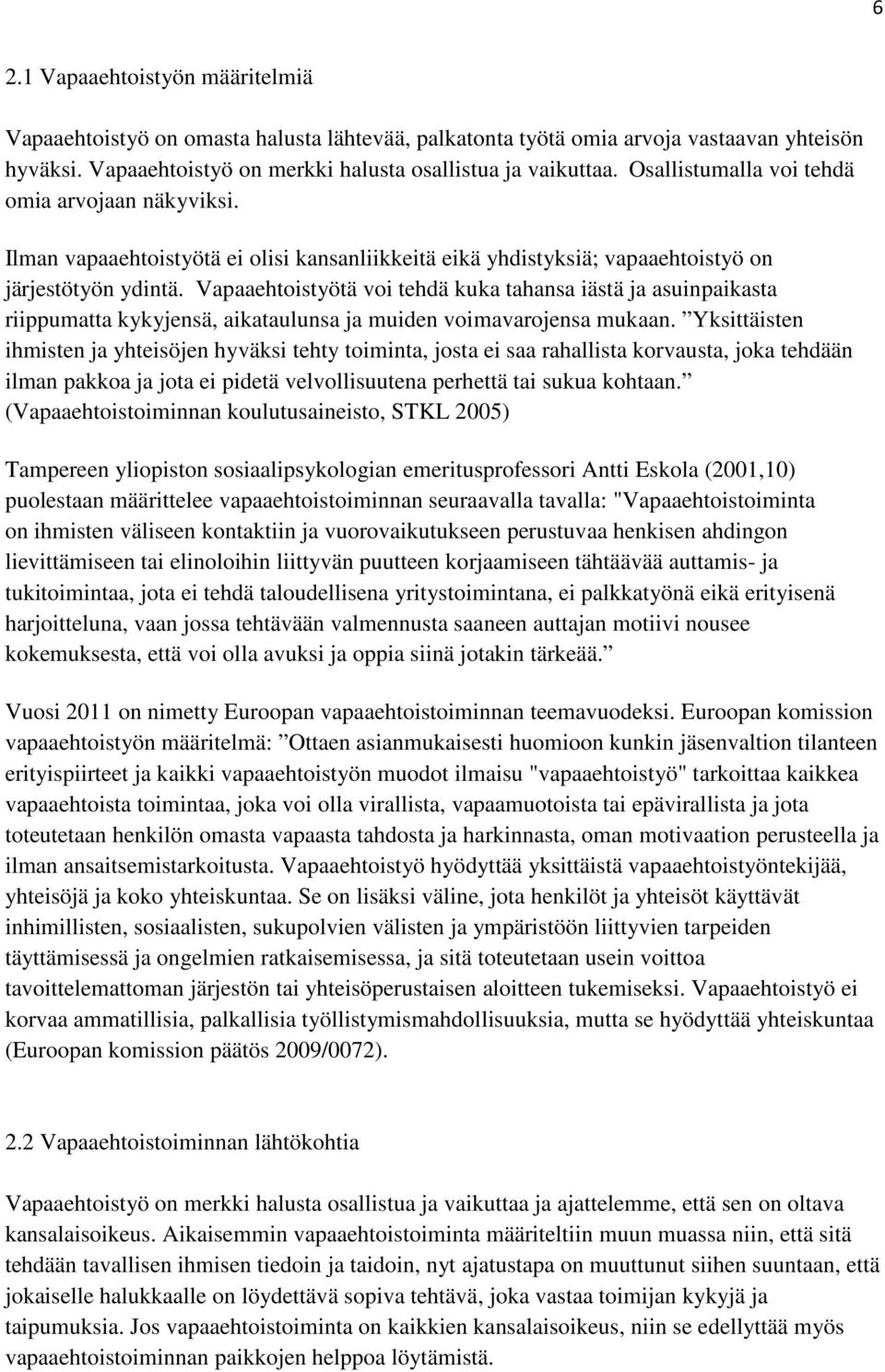 Vapaaehtoistyötä voi tehdä kuka tahansa iästä ja asuinpaikasta riippumatta kykyjensä, aikataulunsa ja muiden voimavarojensa mukaan.