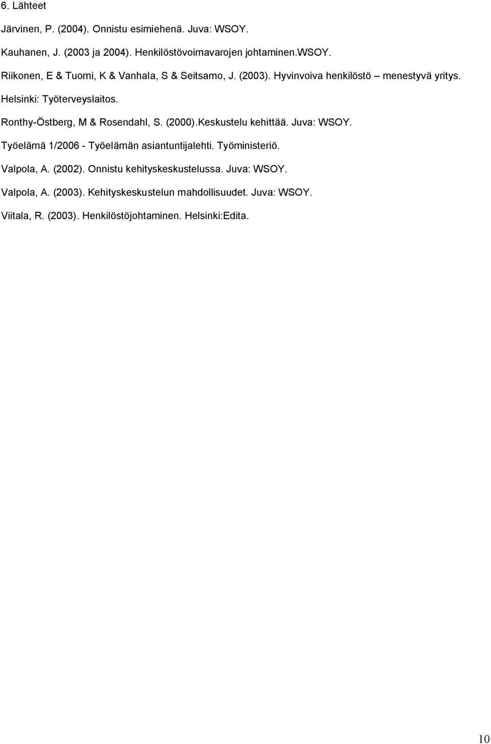 Ronthy-Östberg, M & Rosendahl, S. (2000).Keskustelu kehittää. Juva: WSOY. Työelämä 1/2006 - Työelämän asiantuntijalehti. Työministeriö. Valpola, A.