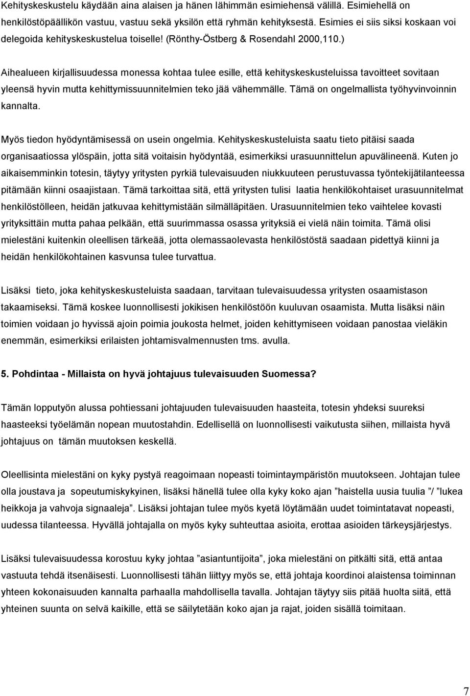 ) Aihealueen kirjallisuudessa monessa kohtaa tulee esille, että kehityskeskusteluissa tavoitteet sovitaan yleensä hyvin mutta kehittymissuunnitelmien teko jää vähemmälle.