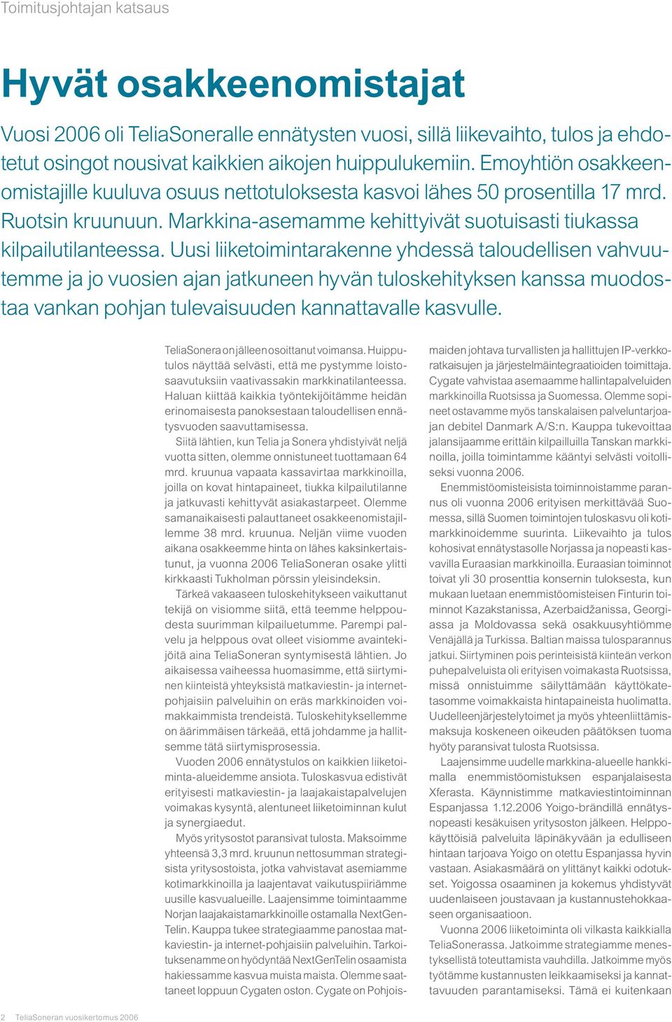 Uusi liiketoimintarakenne yhdessä taloudellisen vahvuutemme ja jo vuosien ajan jatkuneen hyvän tuloskehityksen kanssa muodostaa vankan pohjan tulevaisuuden kannattavalle kasvulle.