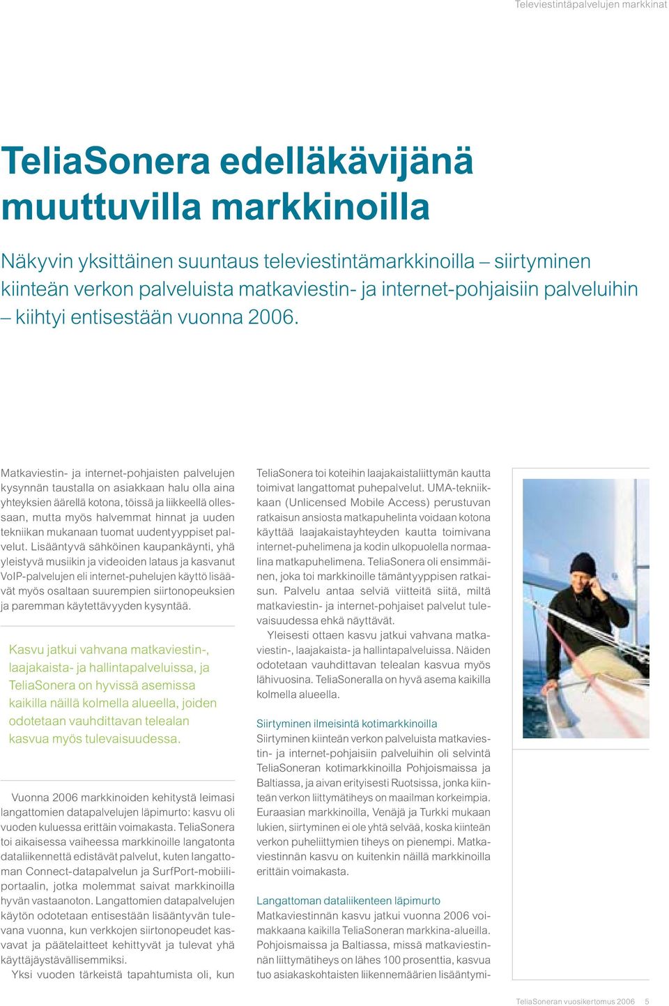 Matkaviestin- ja internet-pohjaisten palvelujen kysynnän taustalla on asiakkaan halu olla aina yhteyksien äärellä kotona, töissä ja liikkeellä ollessaan, mutta myös halvemmat hinnat ja uuden