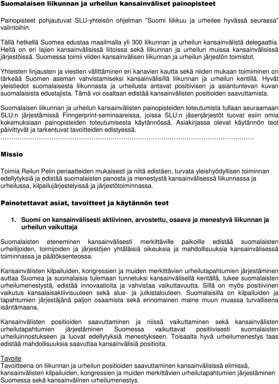 Heitä on eri lajien kansainvälisissä liitoissa sekä liikunnan ja urheilun muissa kansainvälisissä järjestöissä. Suomessa toimii viiden kansainvälisen liikunnan ja urheilun järjestön toimistot.