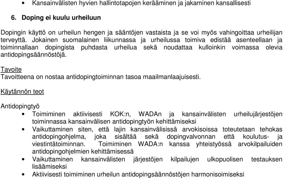 Jokainen suomalainen liikunnassa ja urheilussa toimiva edistää asenteellaan ja toiminnallaan dopingista puhdasta urheilua sekä noudattaa kulloinkin voimassa olevia antidopingsäännöstöjä.