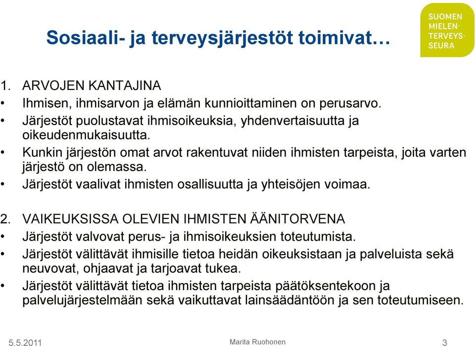 Järjestöt vaalivat ihmisten osallisuutta ja yhteisöjen voimaa. 2. VAIKEUKSISSA OLEVIEN IHMISTEN ÄÄNITORVENA Järjestöt valvovat perus- ja ihmisoikeuksien toteutumista.