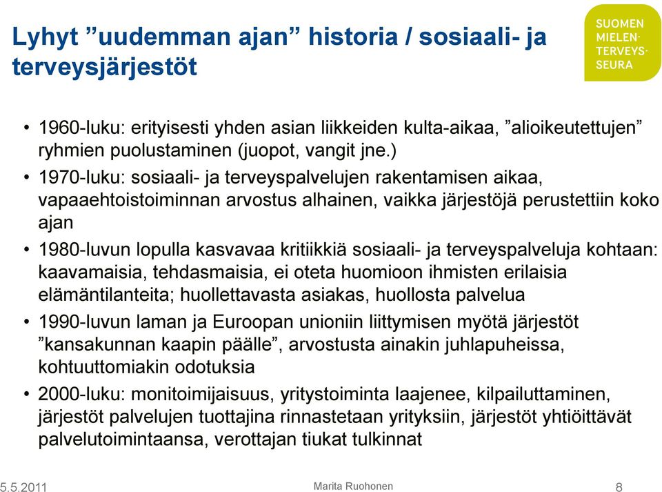 terveyspalveluja kohtaan: kaavamaisia, tehdasmaisia, ei oteta huomioon ihmisten erilaisia elämäntilanteita; huollettavasta asiakas, huollosta palvelua 1990-luvun laman ja Euroopan unioniin