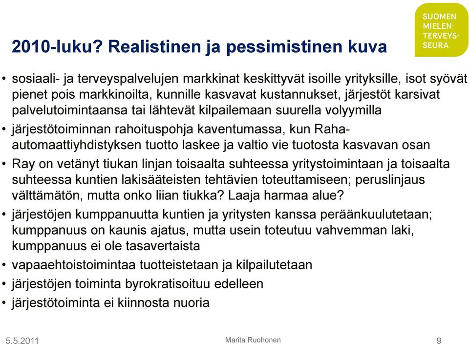 palvelutoimintaansa tai lähtevät kilpailemaan suurella volyymilla järjestötoiminnan rahoituspohja kaventumassa, kun Rahaautomaattiyhdistyksen tuotto laskee ja valtio vie tuotosta kasvavan osan Ray on