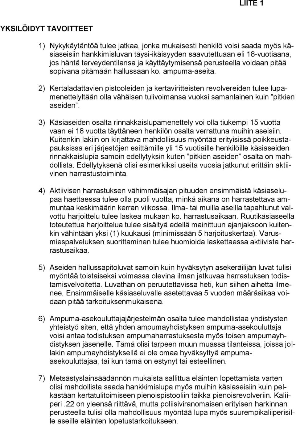 2) Kertaladattavien pistooleiden ja kertaviritteisten revolvereiden tulee lupamenettelyltään olla vähäisen tulivoimansa vuoksi samanlainen kuin pitkien aseiden.