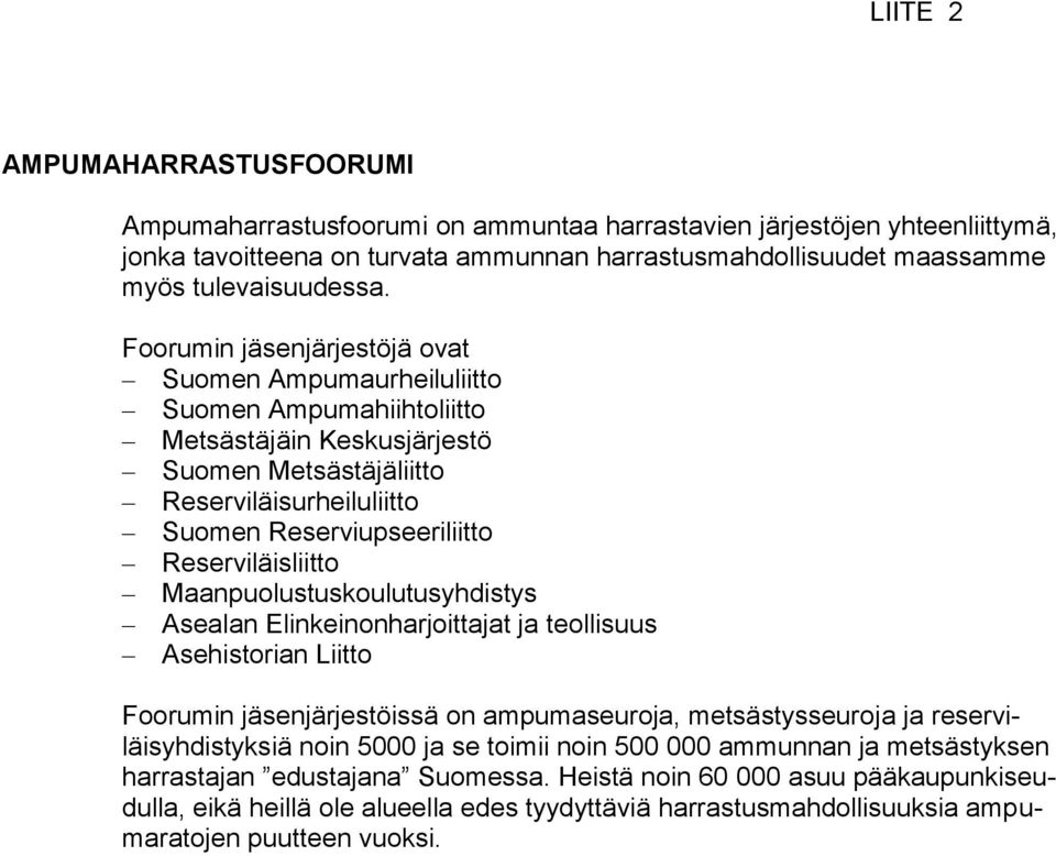 Reserviläisliitto Maanpuolustuskoulutusyhdistys Asealan Elinkeinonharjoittajat ja teollisuus Asehistorian Liitto Foorumin jäsenjärjestöissä on ampumaseuroja, metsästysseuroja ja