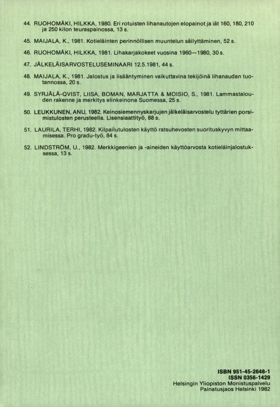 SYRJÄLÄ-QVIST, LIISA, BOMAN, MARJATTA & MOISIO, S., 1981. Lammastalouden rakenne ja merkitys elinkeinona Suomessa, 25 s. LEUKKUNEN, ANU, 1982.