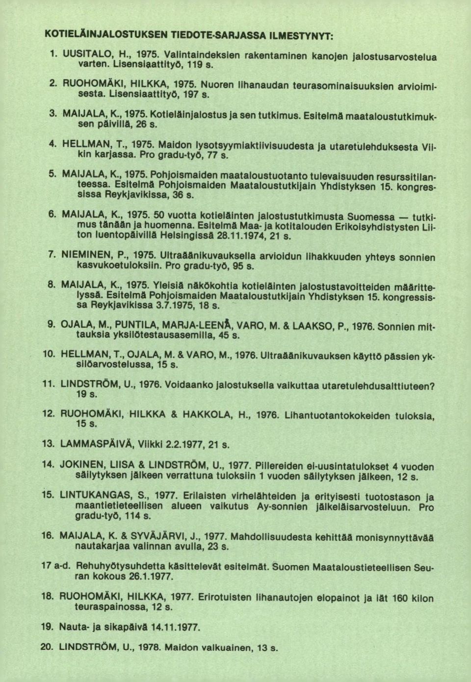 Pro gradu-työ, 77 s. MAIJALA, K., 1975. Pohjoismaiden maataloustuotanto tulevaisuuden resurssitilanteessa. Esitelmä Pohjoismaiden Maataloustutkijain Yhdistyksen 15. kongressissa Reykjavikissa, 36 s.