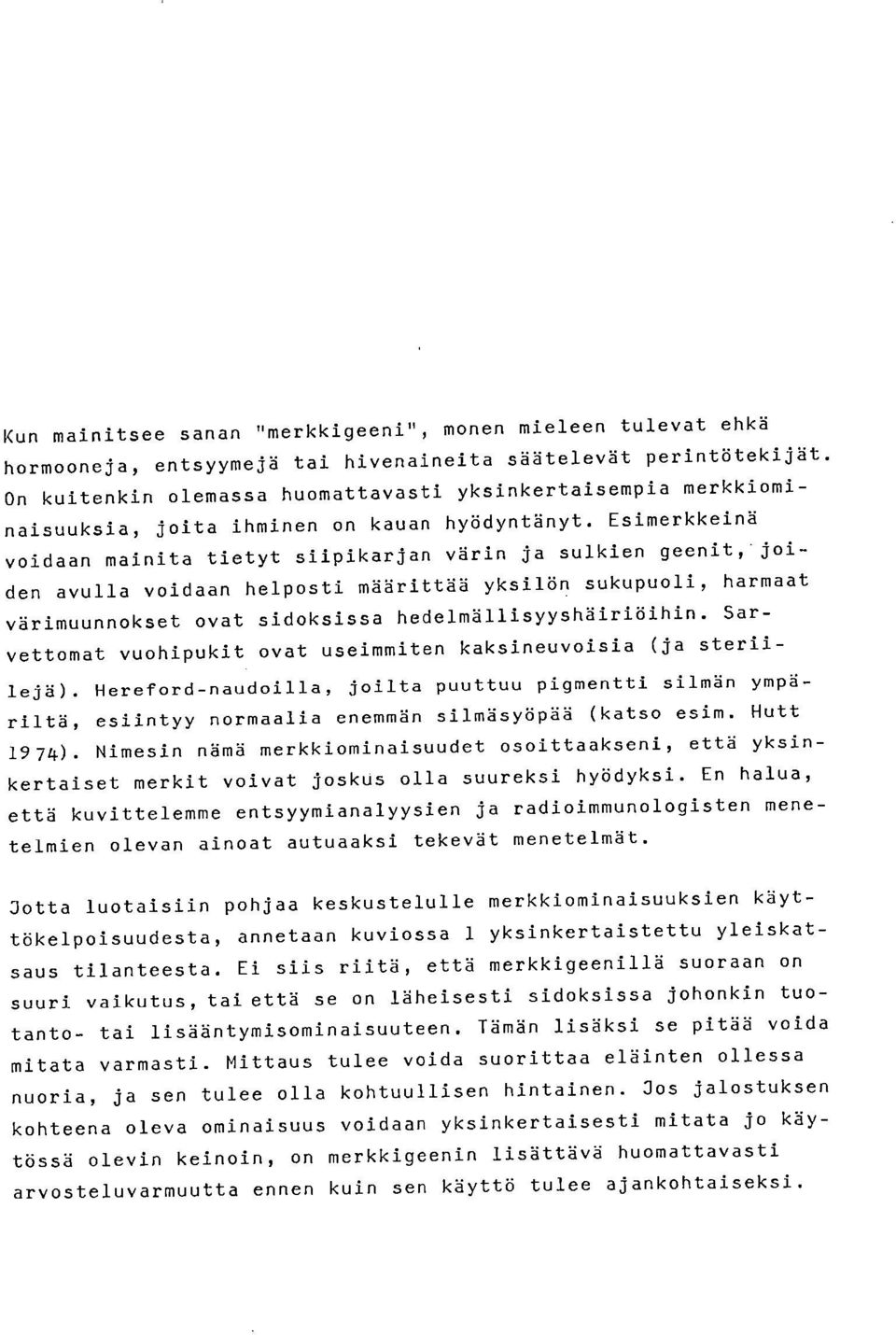 Esimerkkeinä voidaan mainita tietyt siipikarjan värin ja sulkien geenit, joiden avulla voidaan helposti määrittää yksilön sukupuoli, harmaat värimuunnokset ovat sidoksissa hedelmällisyyshäiriöihin.