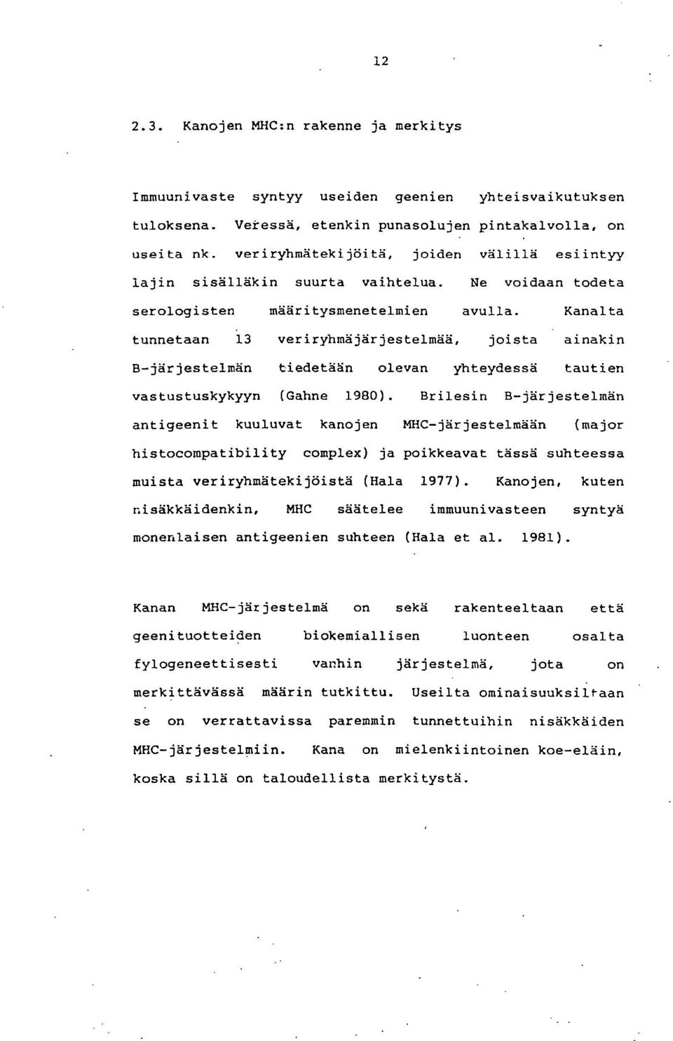 Kanalta tunnetaan 13 veriryhmä järjestelmää, joista ainakin B-järjestelmän tiedetään olevan yhteydessä tautien vastustuskykyyn (Gahne 1980).