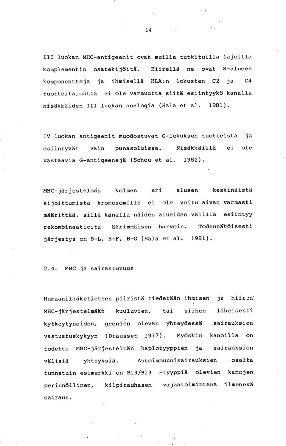 IV luokan antigeenit muodostuvat G-lokuksen tuotteista ja esiintyvät vain punasoluissa. Nisäkkäillä ei ole vastaavia G-antigeenejä (Schou et al. 1982).