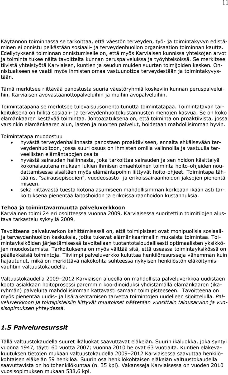 Se merkitsee tiivistä yhteistyötä Karviaisen, kuntien ja seudun muiden suurten toimijoiden kesken. Onnistuakseen se vaatii myös ihmisten omaa vastuunottoa terveydestään ja toimintakyvystään.