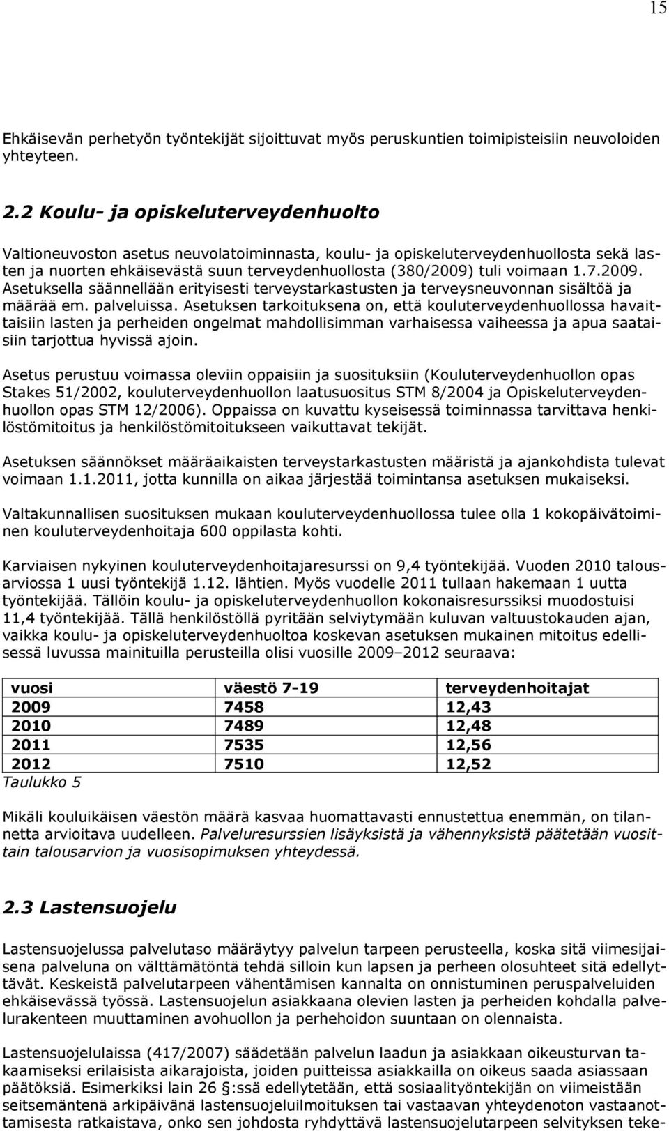 1.7.2009. Asetuksella säännellään erityisesti terveystarkastusten ja terveysneuvonnan sisältöä ja määrää em. palveluissa.