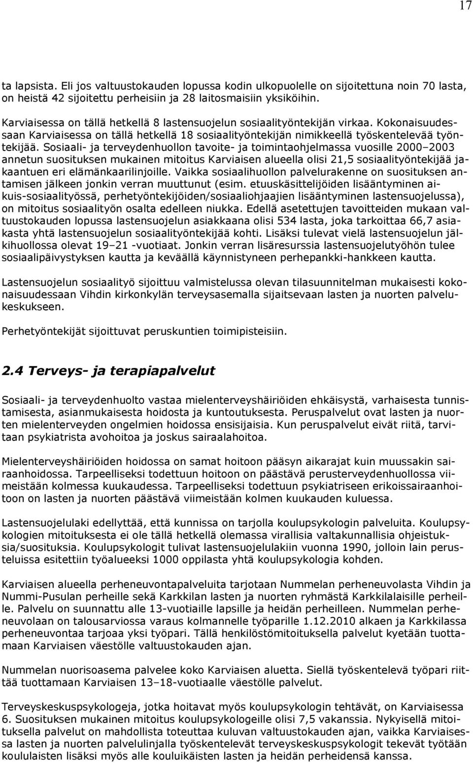 Sosiaali- ja terveydenhuollon tavoite- ja toimintaohjelmassa vuosille 2000 2003 annetun suosituksen mukainen mitoitus Karviaisen alueella olisi 21,5 sosiaalityöntekijää jakaantuen eri